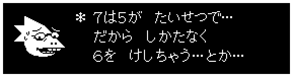 ＊ ７は５が　たいせつで…
　 だから　しかたなく
　 ６を　けしちゃう…とか…