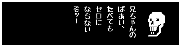 兄ちゃんの
ばあい、
たべても
ゼロに
ならない
ぞッ！